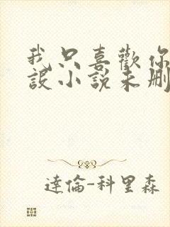 我只喜欢你的人设小说未删减免费观看