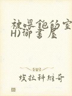 被喂饱的室友(H)御书屋