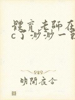 体育老师在单杠c了渺渺一节课