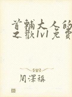 首辅大人的床榻之欢1v1免费