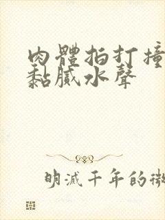 肉体拍打撞击出黏腻水声