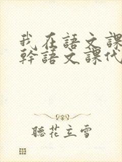 我在语文课上强干语文课代表