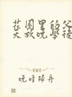 花园里的父爱有天放晚学后