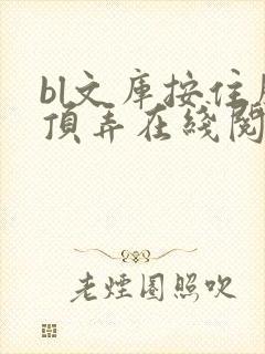 bl文库按住腰顶弄在线阅读