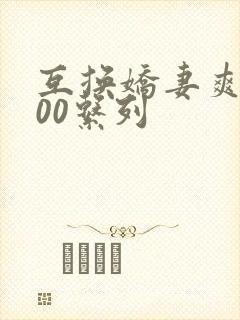 互换娇妻爽文100系列