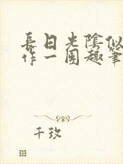 长日光阴似箭乱作一团趣笔阁