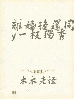 离婚后还同居by一枝独秀