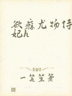 欲瘾尤物侍卫蕊妃h