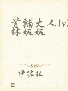 首辅大人1v2林婉婉