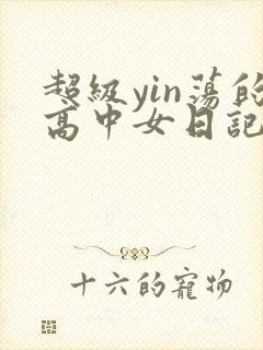 超级yin荡的高中女日记h