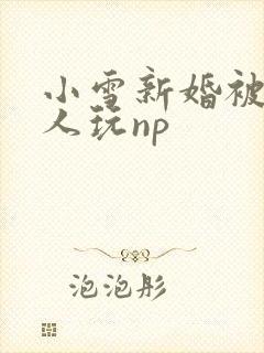 小雪新婚被全村人玩np