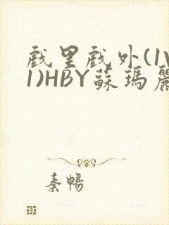 戏里戏外(1V1)HBY苏玛丽全文免费阅读