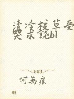 清冷校草受灌满哭求饶bl