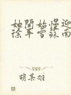 她开始慢迎迎合徐平雪苏南风