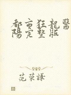 都市狂龙医仙林阳完整版