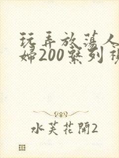 玩弄放荡人妻少妇200系列视频