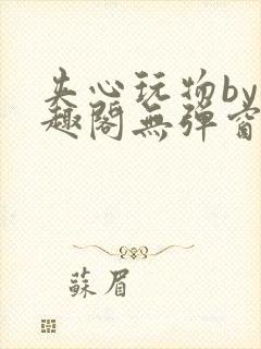 夹心玩物by笔趣阁无弹窗阅读