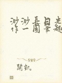 渺渺长日光阴乱作一团笔趣阁光阴似箭