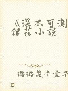 《深不可测》金银花小说