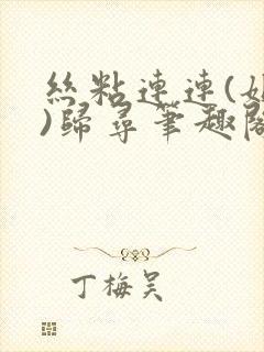 丝粘连连(姐弟)归寻笔趣阁小说