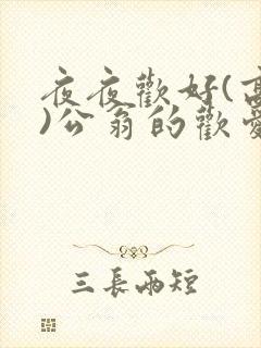 夜夜欢好(高h)公翁的欢爱h