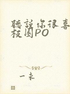 听说你很喜欢我校园PO