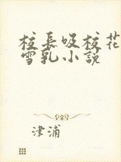 校长吸校花陈若雪乳小说