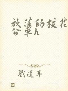 放荡的校花女友公车h