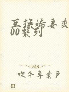 互换娇妻爽文100系列