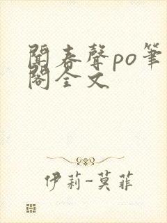 闻春声po笔趣阁全文