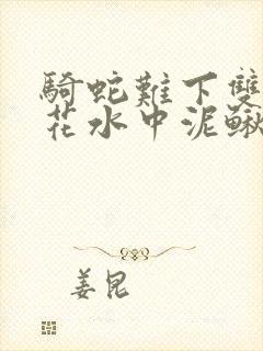 骑蛇难下双金银花水中泥鳅