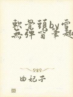 软骨头by雪碧无弹窗笔趣阁