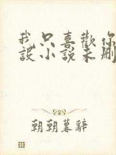 我只喜欢你的人设小说未删减免费