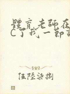 体育老师在单杠C了我一节课网