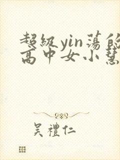 超级yin荡的高中女小慧