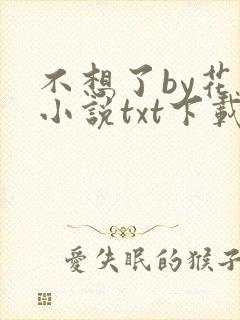 不想了by花卷小说txt下载