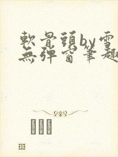 软骨头by雪碧无弹窗笔趣阁