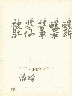 被酱酱酿酿的大肚仙尊最新章