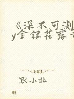 《深不可测》by金银花露笔趣阁