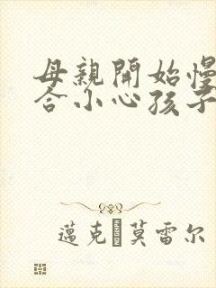 母亲开始慢迎迎合小心孩子