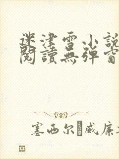 迷津雪小说免费阅读无弹窗