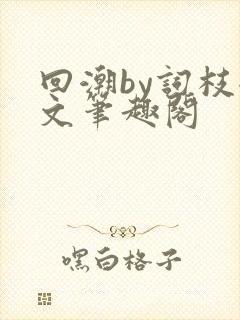 回潮by词枝全文笔趣阁