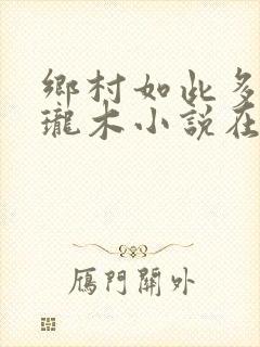 乡村如此多娇玲珑木小说在线阅读