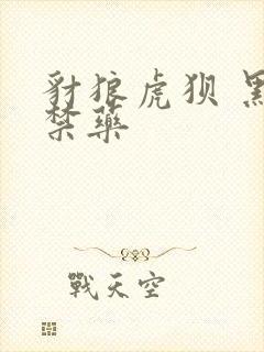 豺狼虎狈 黑色禁药