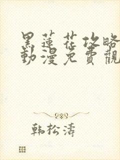 黑莲花攻略手册动漫免费观看完整版