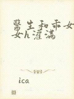 医生和乖女h攵女h灌满