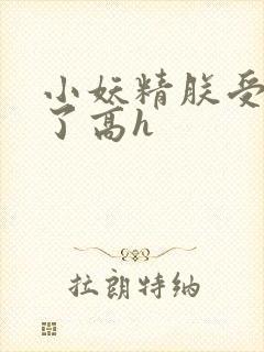 小妖精朕受不了了高h