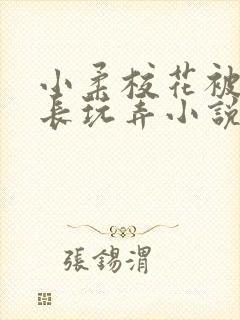 小柔校花被老校长玩弄小说