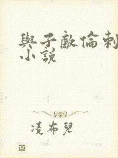 与子敌伦刺激的小说