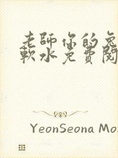 老师你的兔子好软水免费阅读